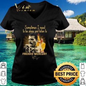Top Sometimes I Need To Be Alone And Listen To Freddie Mercury Signature shirt 2