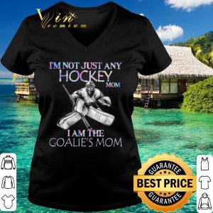 Original I'm Not Just Any Hockey Mom I Am The Goalie's Mom shirt 2