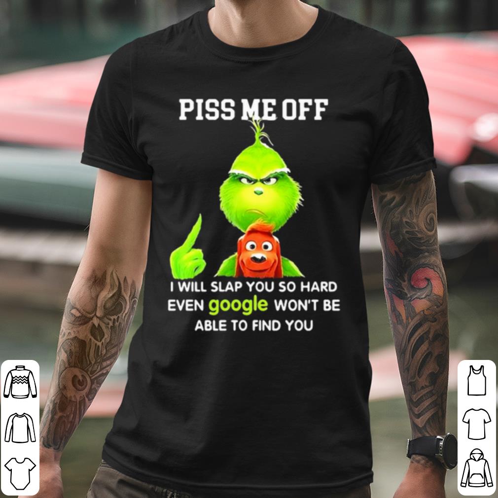 e8aac47e original the grinch piss me off i will slap you so hard even google shirt 4 - Original The Grinch Piss Me Off I Will Slap You So Hard Even Google shirt