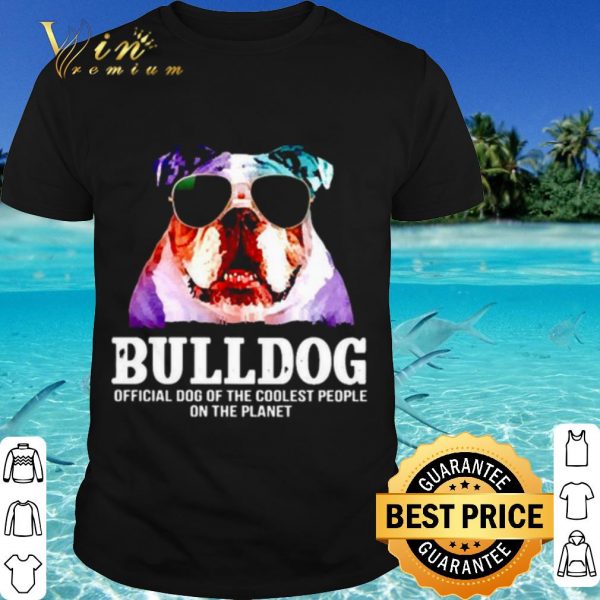 Cool Bulldog Official Dog Of A Coolest People On The Planet shirt