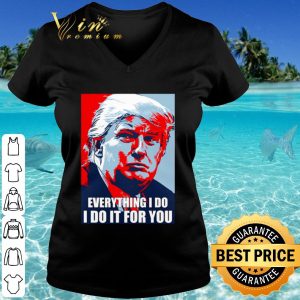 Cool Trump Everything I Do I Do It For You shirt 2