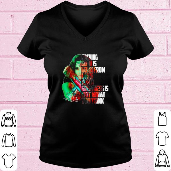 Wonder Woman Nothing Good Is Born From Lies And Greatness Is Not shirt