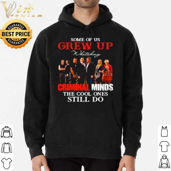 Pretty Some Of Us Grew Up Whateking Criminal Minds The Cool Ones Still Do shirt