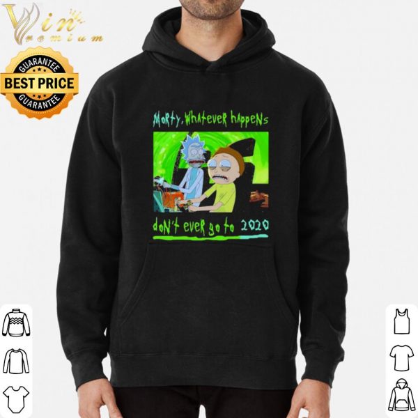 Pretty Morty Whatever Happens Don't Ever Go To 2020 shirt