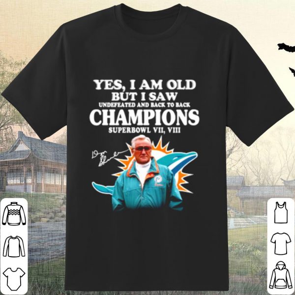Pretty Miami Dolphins Yes I Am Old But I Saw Undefeated Champions shirt