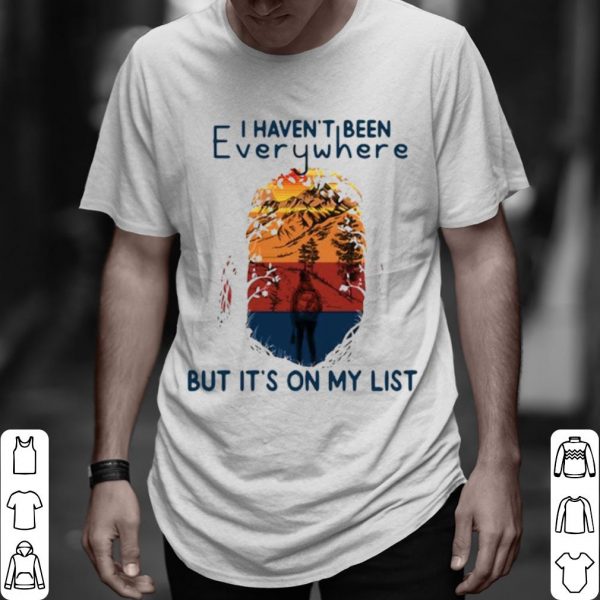Top I Haven't Been Everywhere But It's On My List shirt