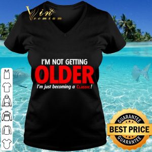 Cool I'm Not Getting Older I'm Just Becoming A Classic shirt 2