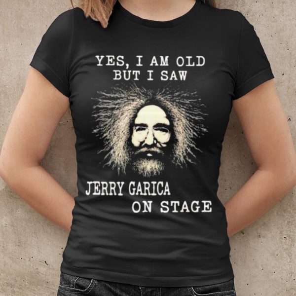 Top Yes I Am Old But I Saw Jerry Garica On Stage shirt