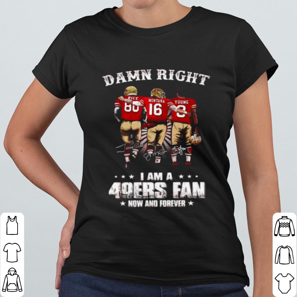 Original Damn Right I Am A 49ers Fan Now And Forever Signatures shirt 1b2d8c93 original damn right i am a 49ers fan now and forever signatures shirt 4 - Original Damn Right I Am A 49ers Fan Now And Forever Signatures shirt