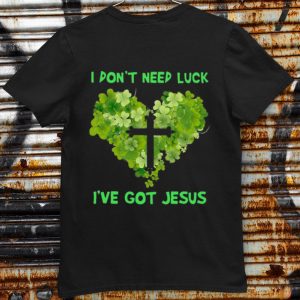 I Don't Need Luck I've Got Jesus Heart St Patrick's Day shirt