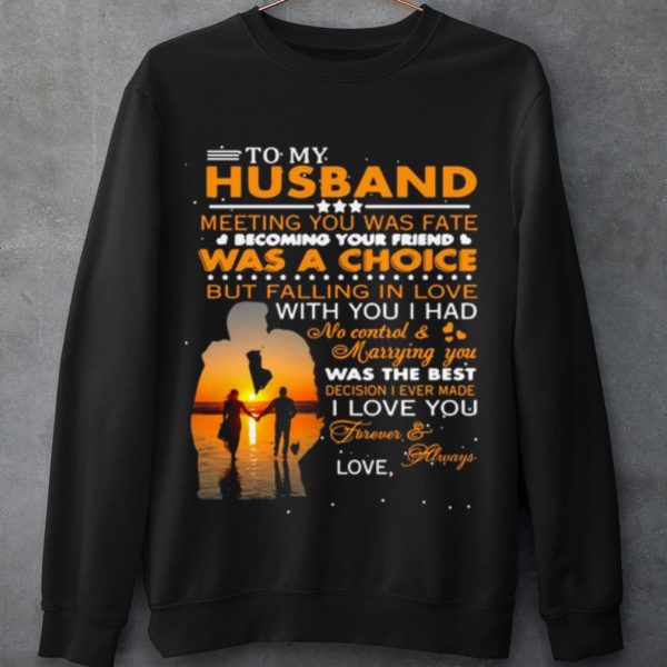 Top To My Husband Meeting You Was Fate Was A Choice But Falling In Love shirt