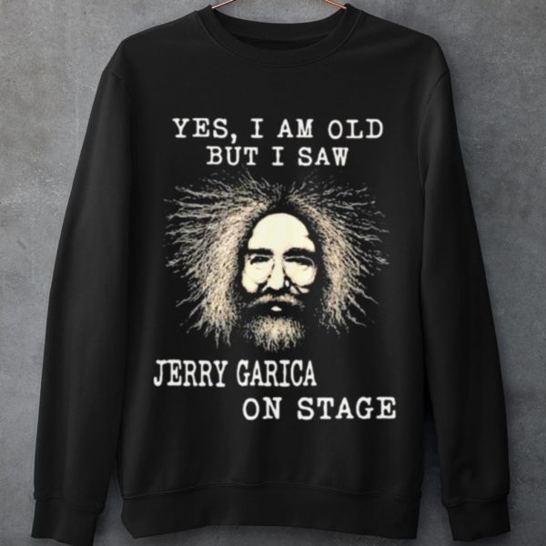Top Yes I Am Old But I Saw Jerry Garica On Stage shirt