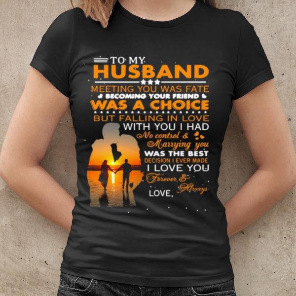 Top To My Husband Meeting You Was Fate Was A Choice But Falling In Love shirt