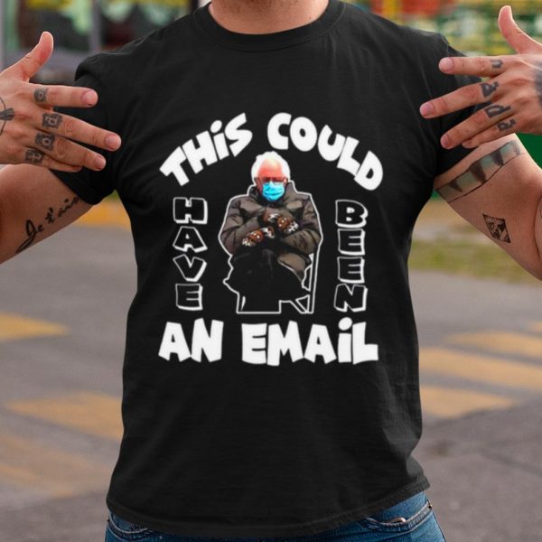 Top The Bernie Sanders This Could Have Been An Email 2021 Inauguration shirt