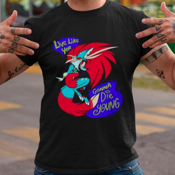 Top Live Like Yer Gonna Die Young shirt