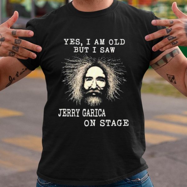 Top Yes I Am Old But I Saw Jerry Garica On Stage shirt