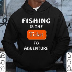 Pretty Fishing Is The Ticket To Adventure shirt 2