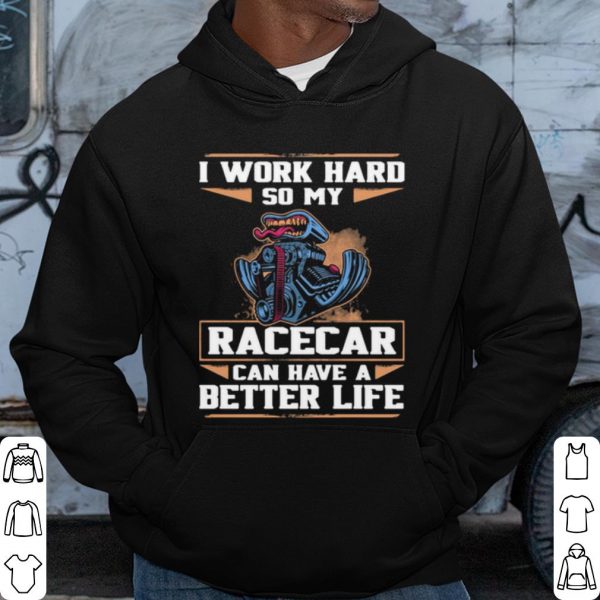 Pretty I Work Hard So My Racercar Can Have A Better Life shirt