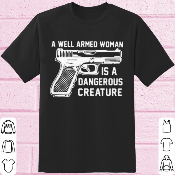Best Gun A Well Armed Woman Is A Dangerous Creature shirt