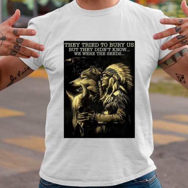 Top Native They Tried To Bury Us But They Didn't Know We Were The Seeds shirt
