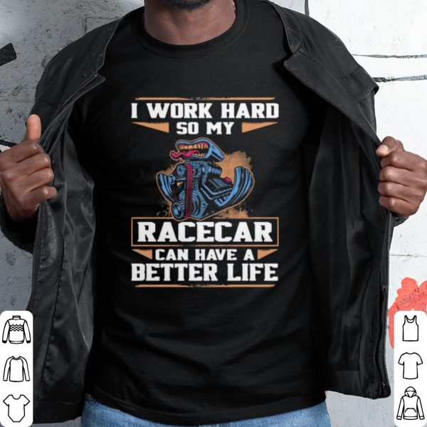 Pretty I Work Hard So My Racercar Can Have A Better Life shirt
