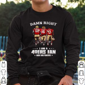Original Damn Right I Am A 49ers Fan Now And Forever Signatures shirt 1