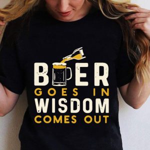 Hot Beer Goes In Wisdom Comes Out shirt