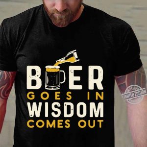 Hot Beer Goes In Wisdom Comes Out shirt 2