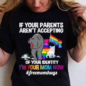 Hot If your parents aren't accepting of your identity i'm your mom now #freemomhugs shirt 1