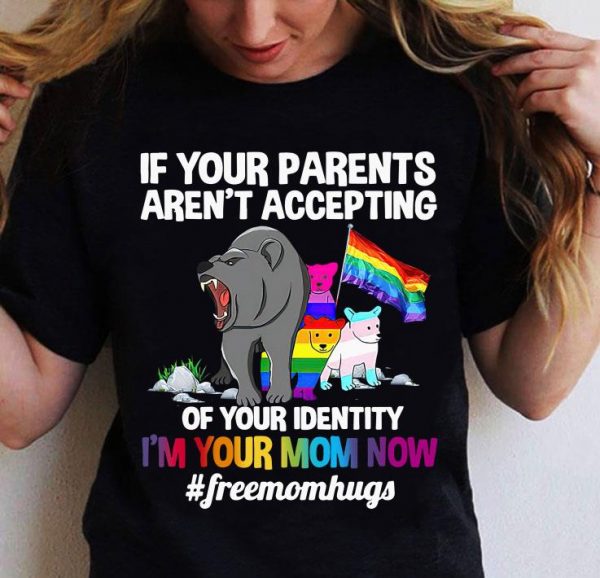 Hot If your parents aren't accepting of your identity i'm your mom now #freemomhugs shirt