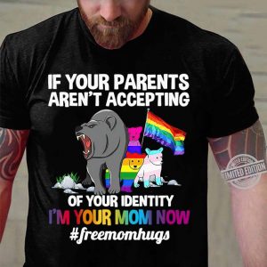 Hot If your parents aren't accepting of your identity i'm your mom now #freemomhugs shirt 2