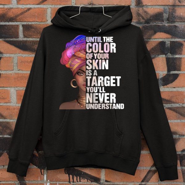 Best Black Woman Until The Color Of Your Skin Is A Target Youll Never Understand shirt