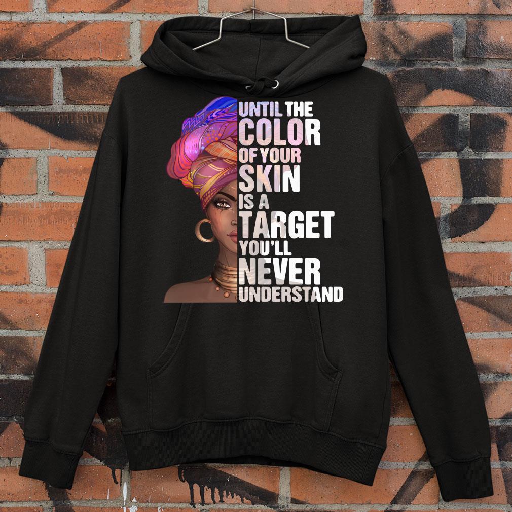 Best Black Woman Until The Color Of Your Skin Is A Target Youll Never Understand shirt 42cfdf1e black woman until the color of your skin is a target youll never understand shirt 4 - Best Black Woman Until The Color Of Your Skin Is A Target Youll Never Understand shirt