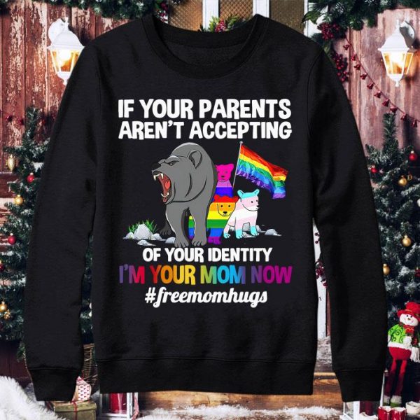 Hot If your parents aren't accepting of your identity i'm your mom now #freemomhugs shirt