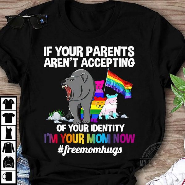 Hot If your parents aren't accepting of your identity i'm your mom now #freemomhugs shirt
