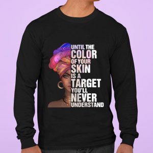 Best Black Woman Until The Color Of Your Skin Is A Target Youll Never Understand shirt 2
