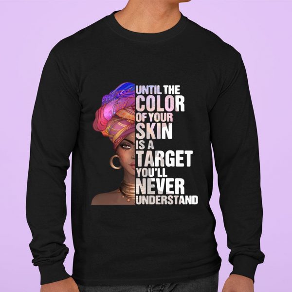 Best Black Woman Until The Color Of Your Skin Is A Target Youll Never Understand shirt