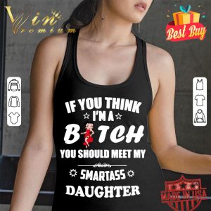 Hot Betty Boop If You Think Im A Bitch You Should Meet my Smartass Daughter shirt 2