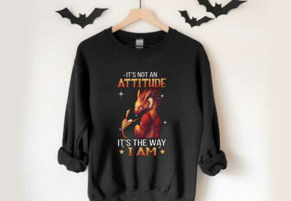 An Attitude It's The Way I Am Shirt, Dragon It's Not An Attitude It's The Way I Am Shirt