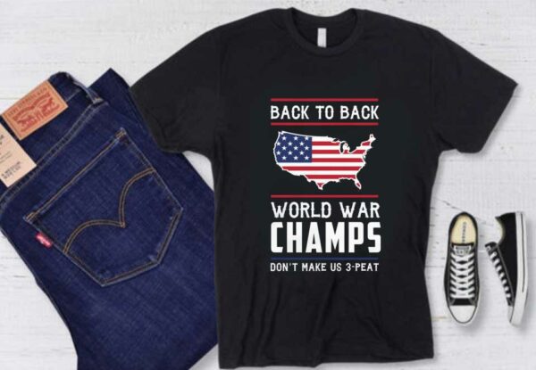 Back To Back World War American Flag And Us Maps Shirt, Back To Back World War Champs Don't Make Us 3 Peat Shirt