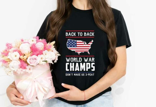 Back To Back World War American Flag And Us Maps Shirt, Back To Back World War Champs Don't Make Us 3 Peat Shirt
