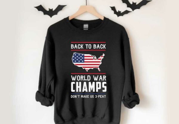 Back To Back World War American Flag And Us Maps Shirt, Back To Back World War Champs Don't Make Us 3 Peat Shirt