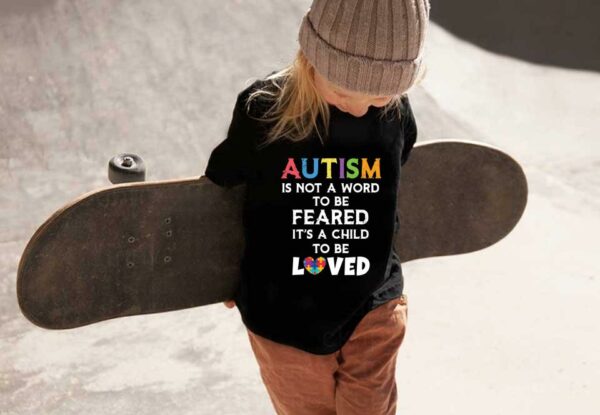 Beauty Autism Loved Shirt, Autism Is Not A Word To Be Feared It's A Child To Be Loved Shirt