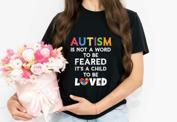 Beauty Autism Loved Shirt, Autism Is Not A Word To Be Feared It's A Child To Be Loved Shirt