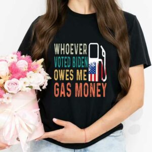 Biden Gas Money Shirt, Gas Whoever Voted Biden Owes Me Gas Money Shirt, Voted Biden Gas Shirt 2