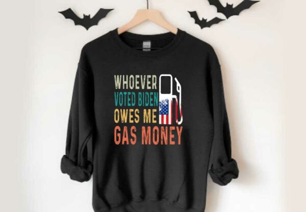 Biden Gas Money Shirt, Gas Whoever Voted Biden Owes Me Gas Money Shirt, Voted Biden Gas Shirt