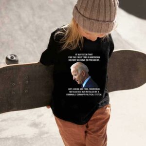 Biden It May Seem That For The First Time In American History We Have No President Shirt, Biden It May Seem American Shirt