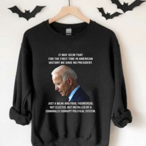 Biden It May Seem That For The First Time In American History We Have No President Shirt, Biden It May Seem American Shirt 3