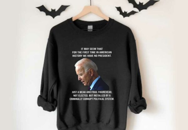 Biden It May Seem That For The First Time In American History We Have No President Shirt, Biden It May Seem American Shirt