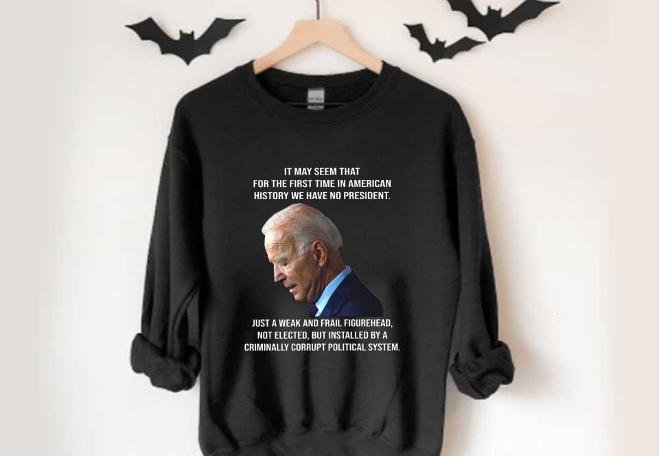 Biden It May Seem That For The First Time In American History We Have No President Shirt, Biden It May Seem American Shirt Biden It May Seem That For The First Time In American History We Have No President Shirt Biden It May Seem American Shirt 4 - Biden It May Seem That For The First Time In American History We Have No President Shirt, Biden It May Seem American Shirt